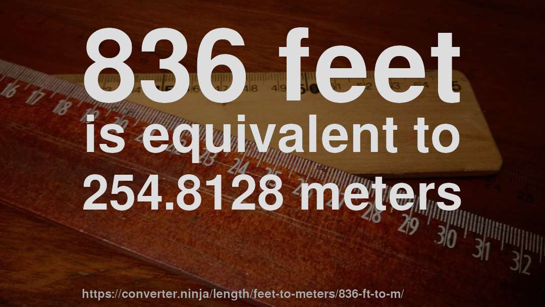 836 feet is equivalent to 254.8128 meters