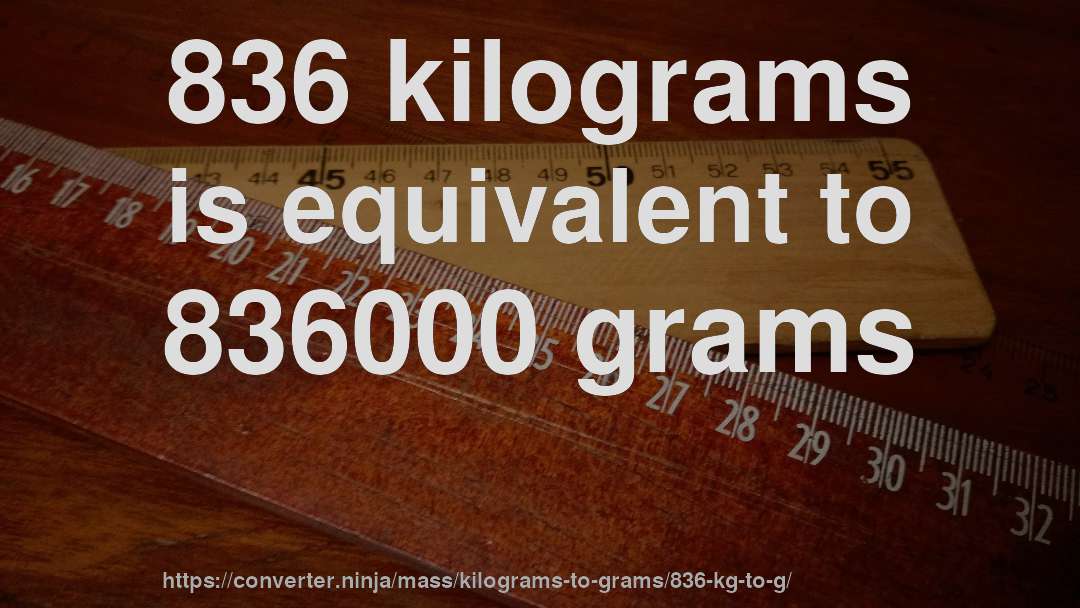 836 kilograms is equivalent to 836000 grams