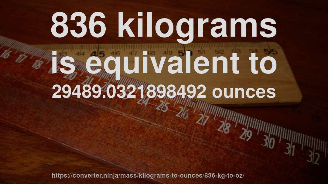 836 kilograms is equivalent to 29489.0321898492 ounces