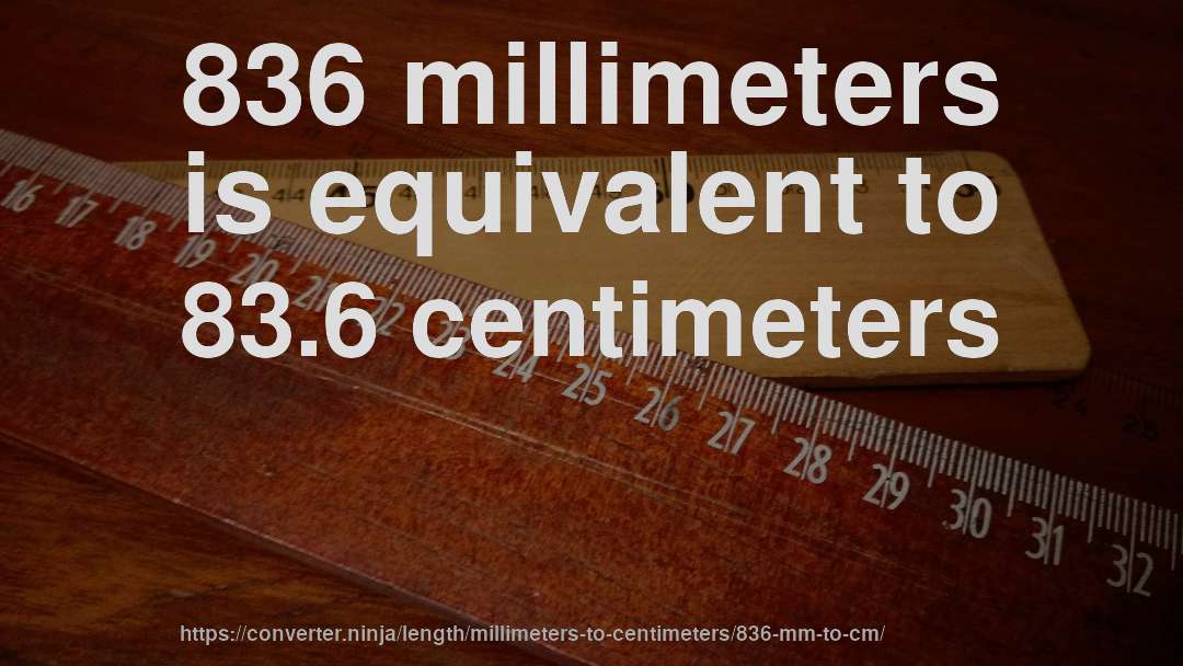 836 millimeters is equivalent to 83.6 centimeters