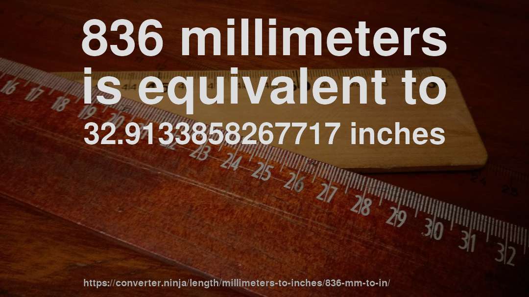 836 millimeters is equivalent to 32.9133858267717 inches