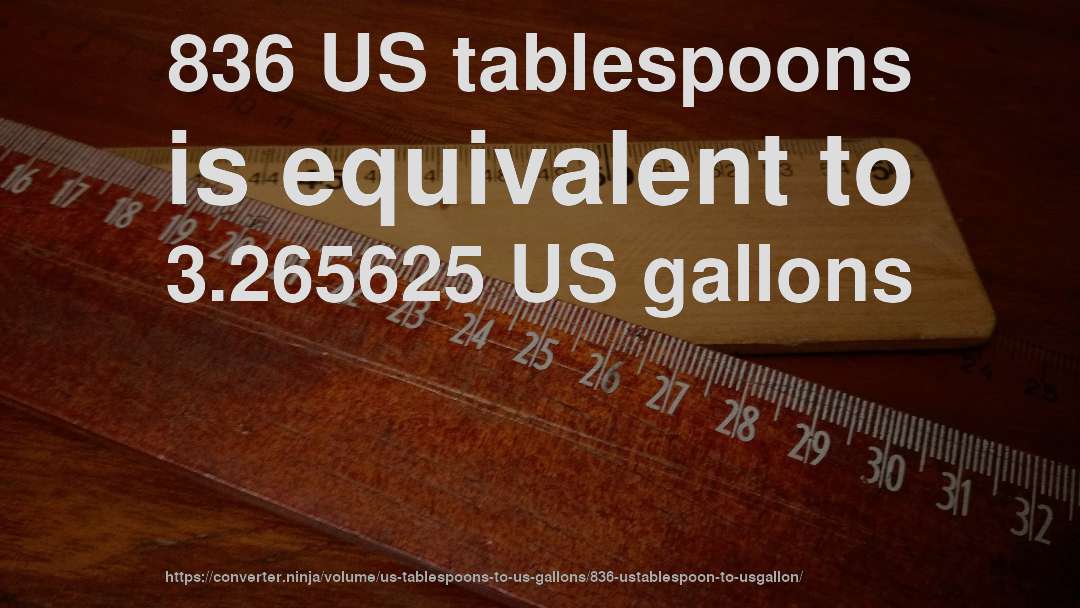 836 US tablespoons is equivalent to 3.265625 US gallons