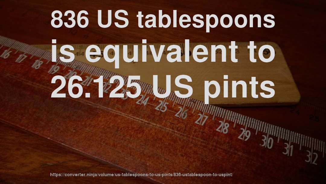 836 US tablespoons is equivalent to 26.125 US pints