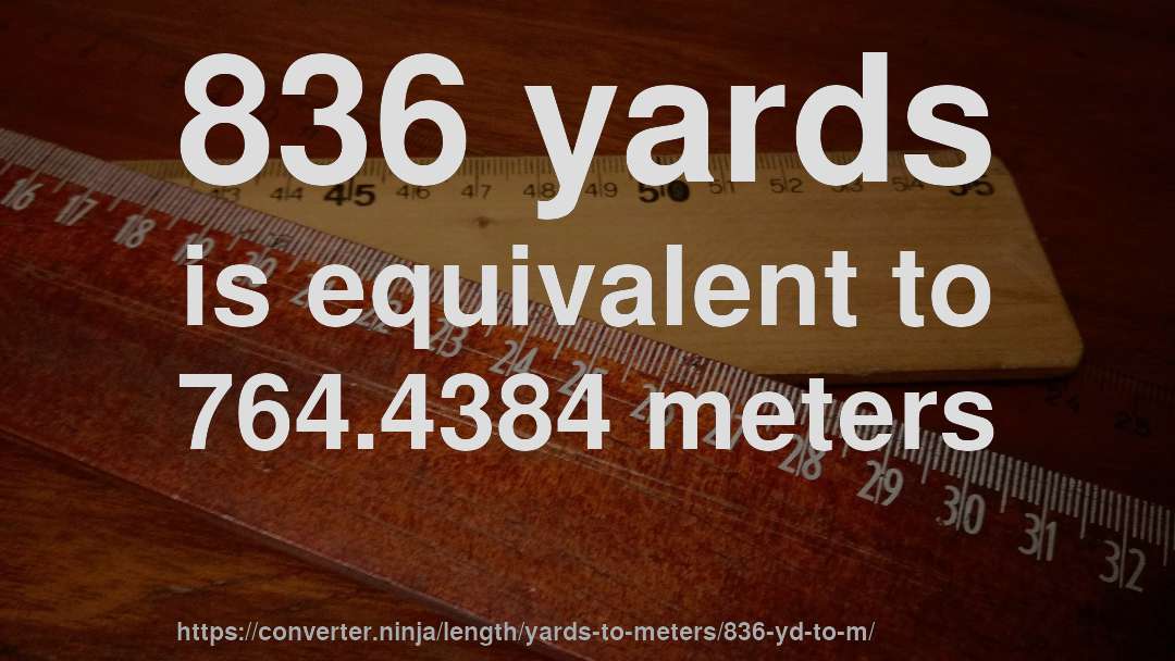 836 yards is equivalent to 764.4384 meters