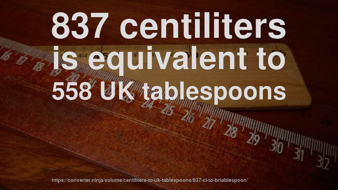 837 centiliters is equivalent to 558 UK tablespoons