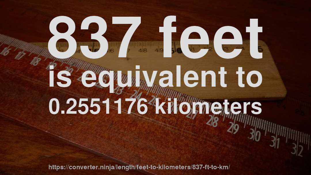 837 feet is equivalent to 0.2551176 kilometers