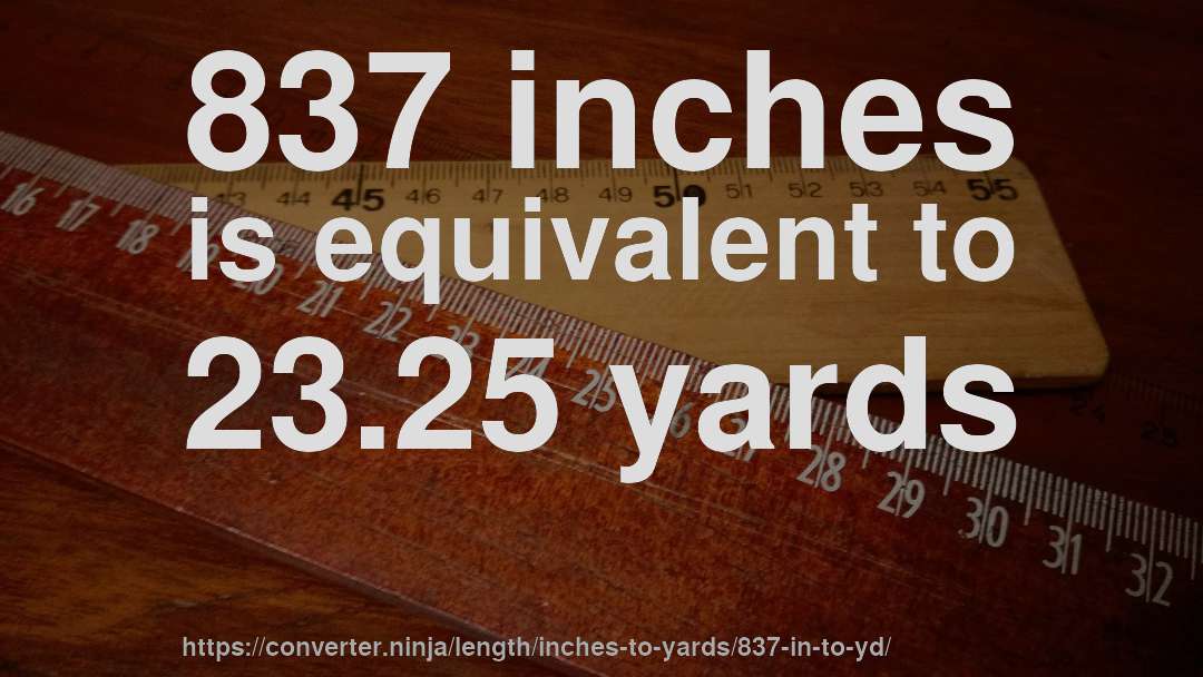 837 inches is equivalent to 23.25 yards
