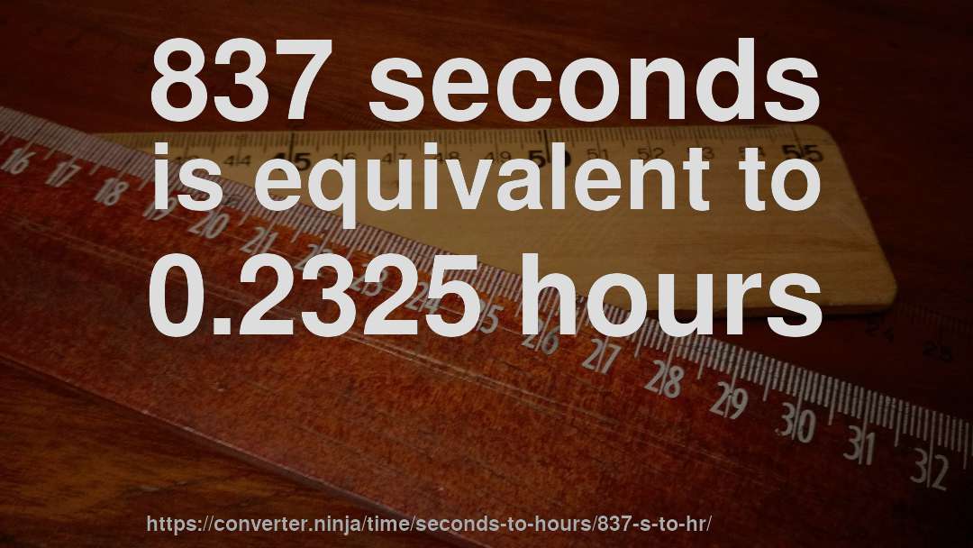 837 seconds is equivalent to 0.2325 hours
