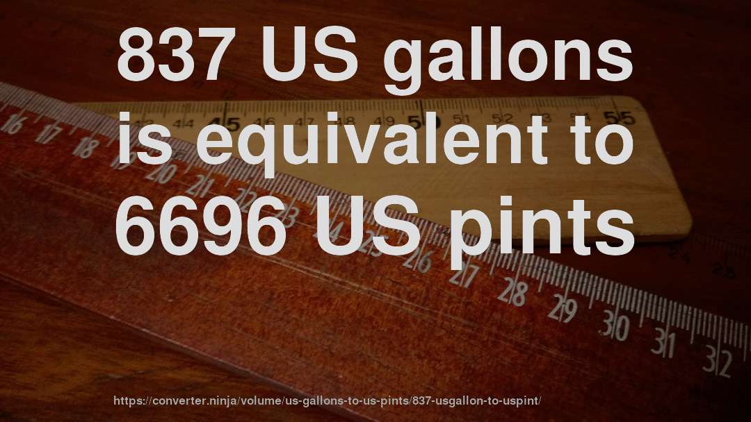 837 US gallons is equivalent to 6696 US pints