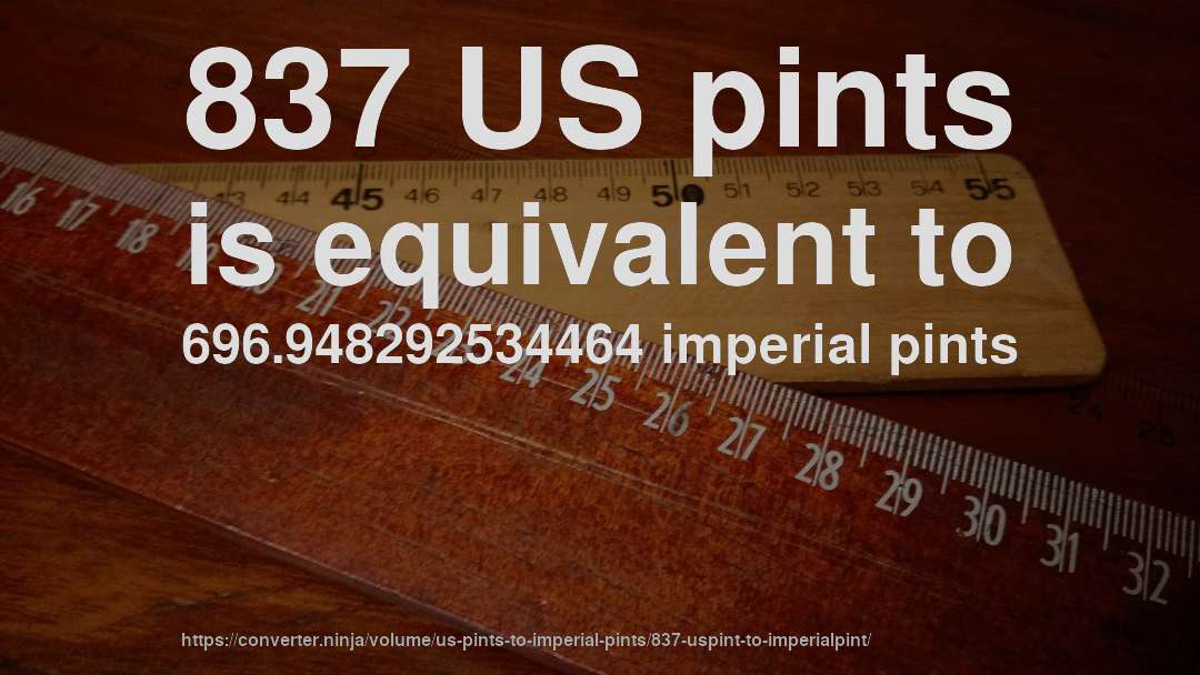 837 US pints is equivalent to 696.948292534464 imperial pints