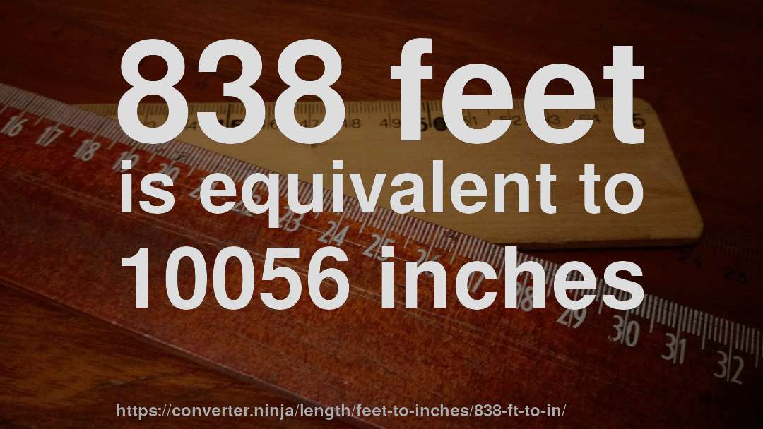 838 feet is equivalent to 10056 inches