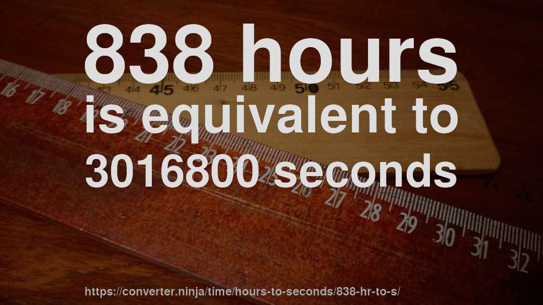 838 hours is equivalent to 3016800 seconds