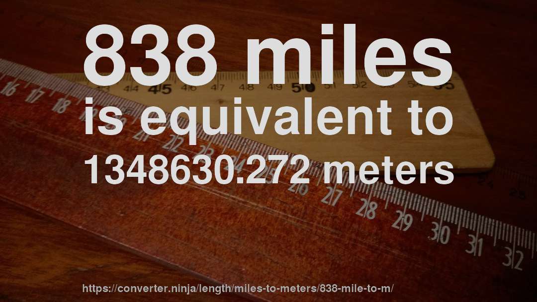 838 miles is equivalent to 1348630.272 meters