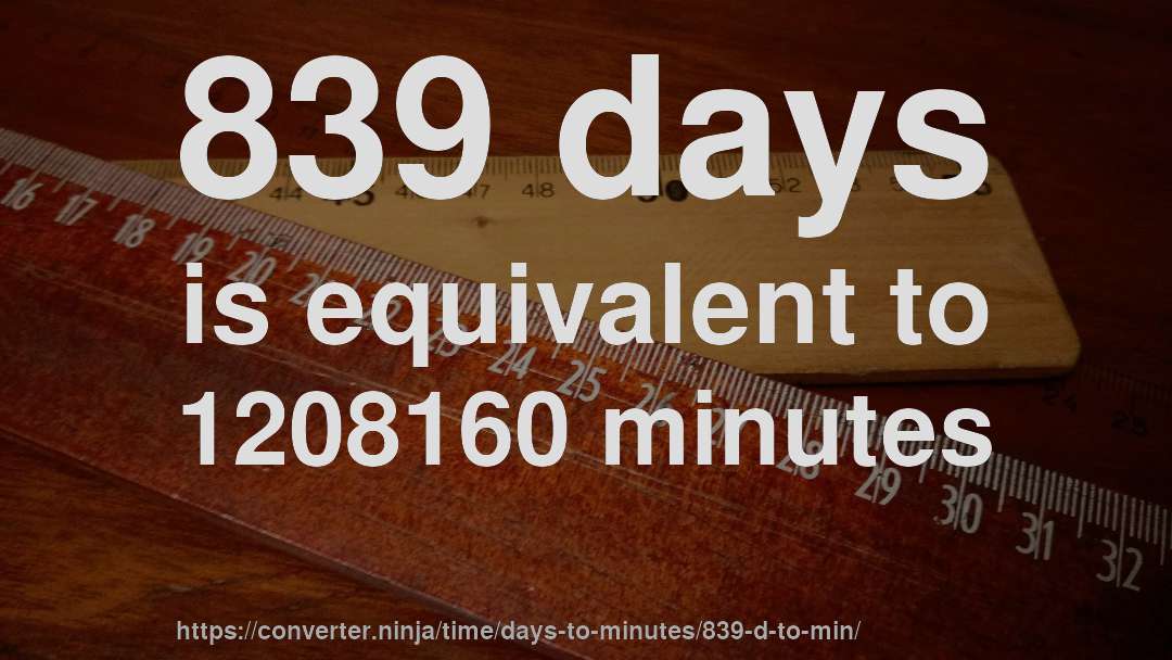 839 days is equivalent to 1208160 minutes