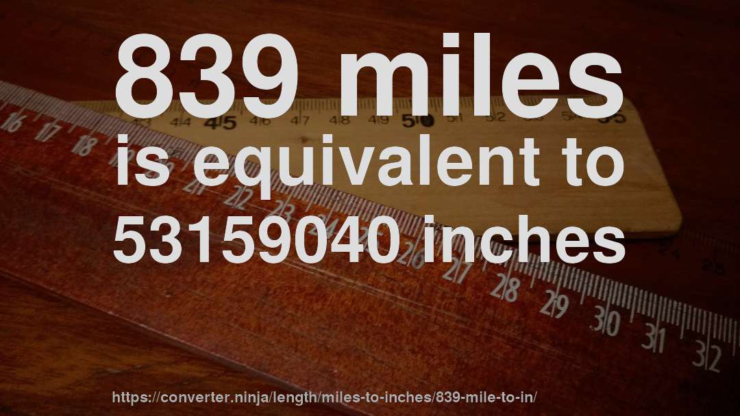 839 miles is equivalent to 53159040 inches