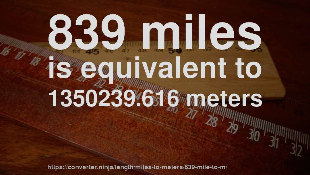 839 miles is equivalent to 1350239.616 meters
