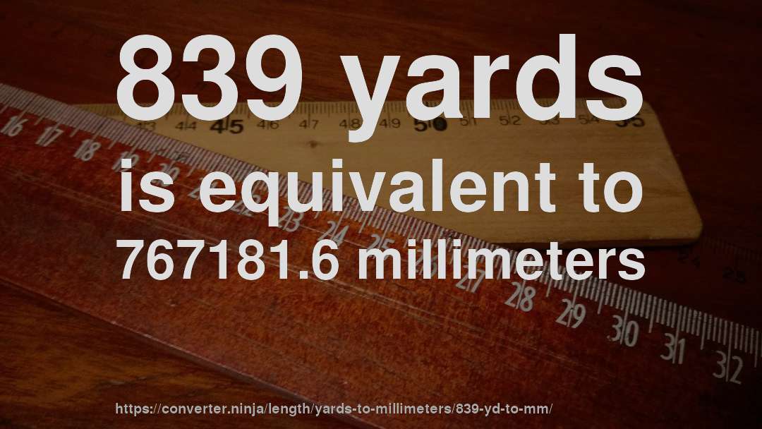 839 yards is equivalent to 767181.6 millimeters