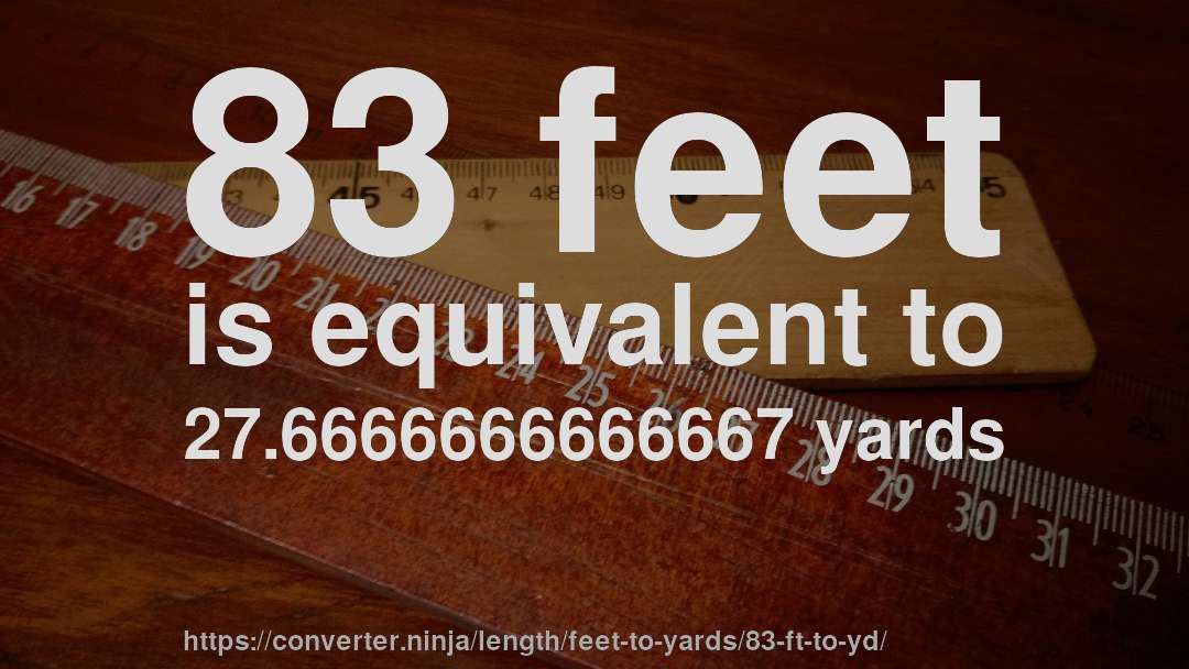 83 feet is equivalent to 27.6666666666667 yards