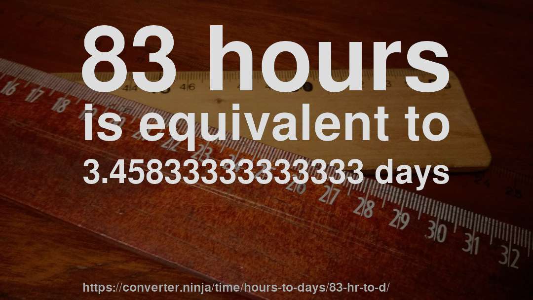 83 hours is equivalent to 3.45833333333333 days