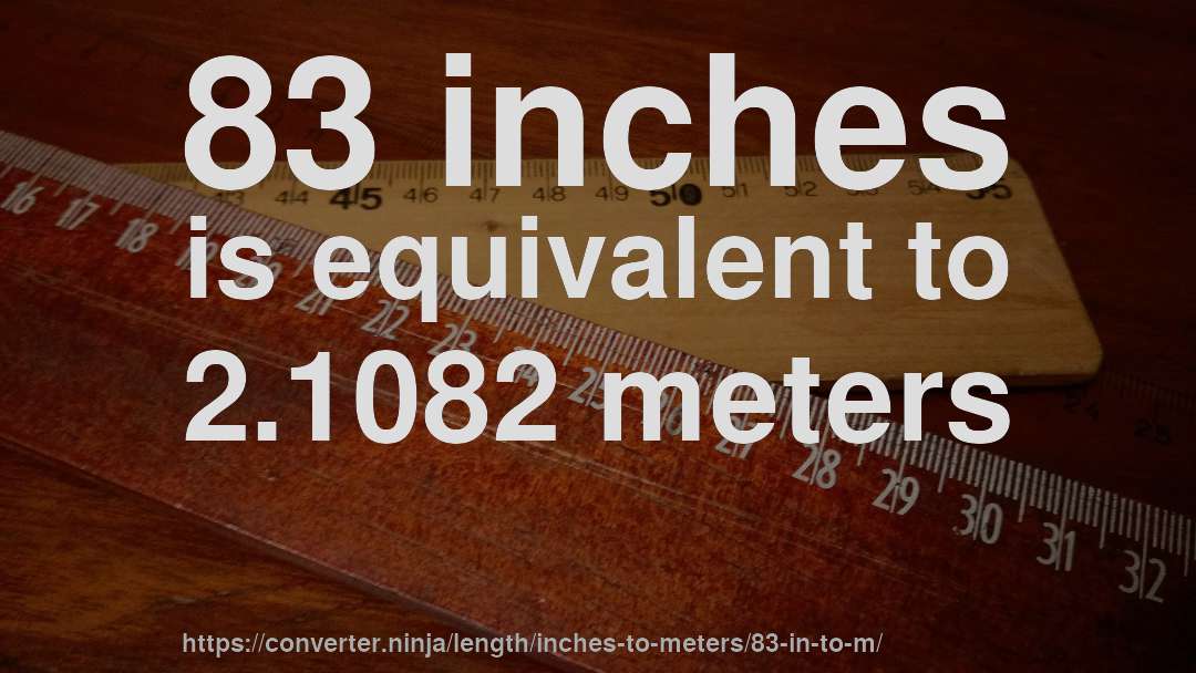 83 inches is equivalent to 2.1082 meters