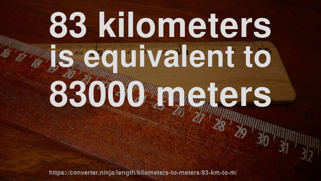 83 kilometers is equivalent to 83000 meters