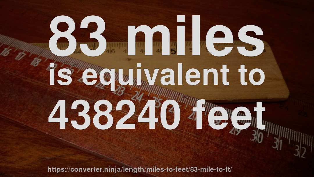 83 miles is equivalent to 438240 feet