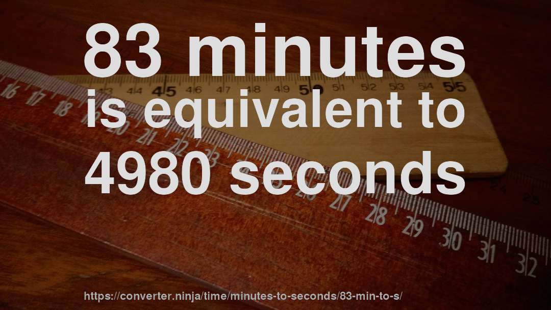 83 minutes is equivalent to 4980 seconds