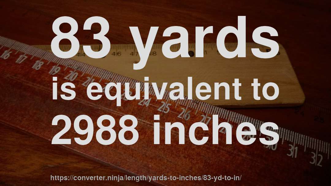 83 yards is equivalent to 2988 inches