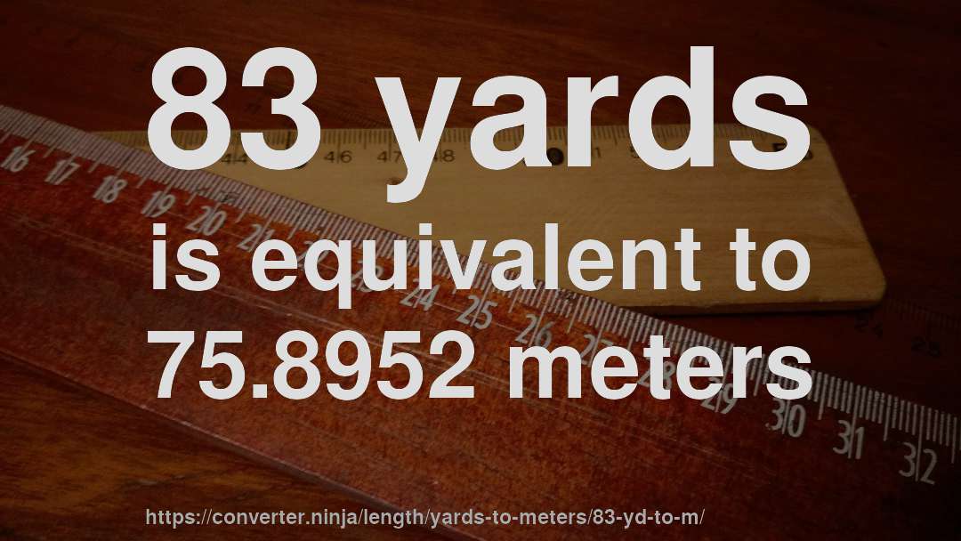 83 yards is equivalent to 75.8952 meters