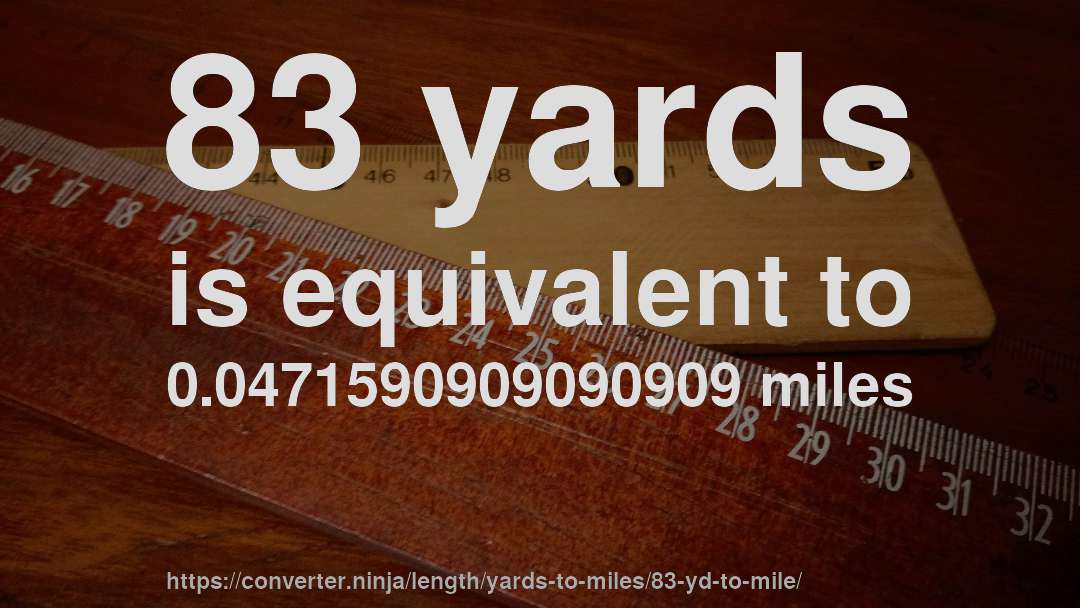 83 yards is equivalent to 0.0471590909090909 miles