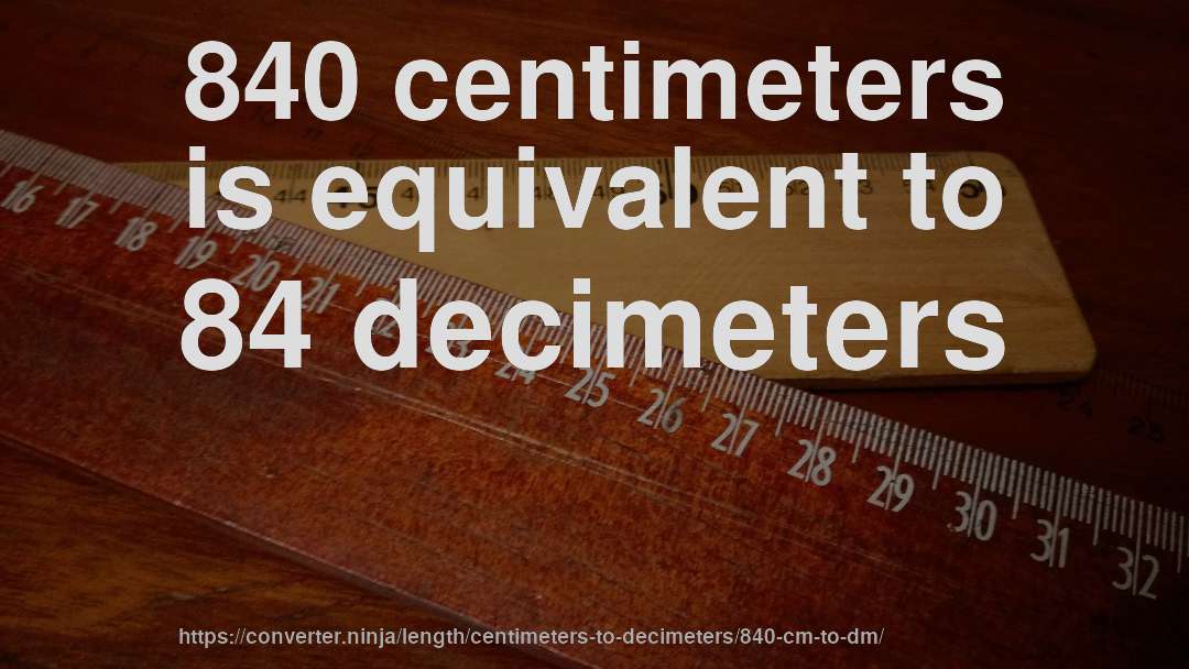 840 centimeters is equivalent to 84 decimeters