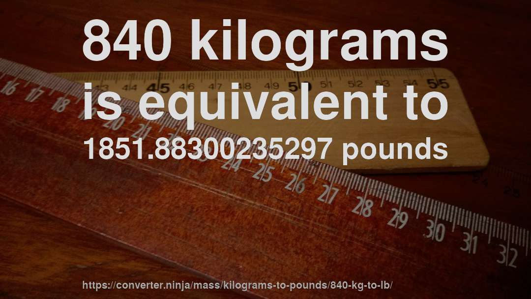 840 kilograms is equivalent to 1851.88300235297 pounds