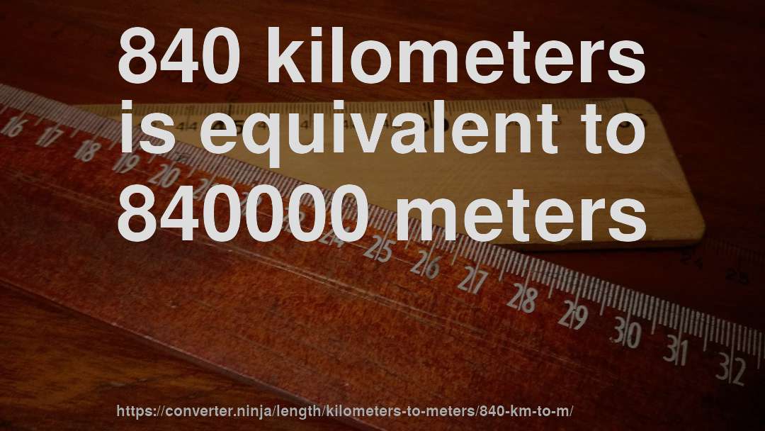 840 kilometers is equivalent to 840000 meters