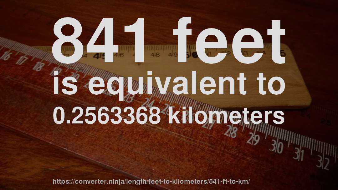 841 feet is equivalent to 0.2563368 kilometers