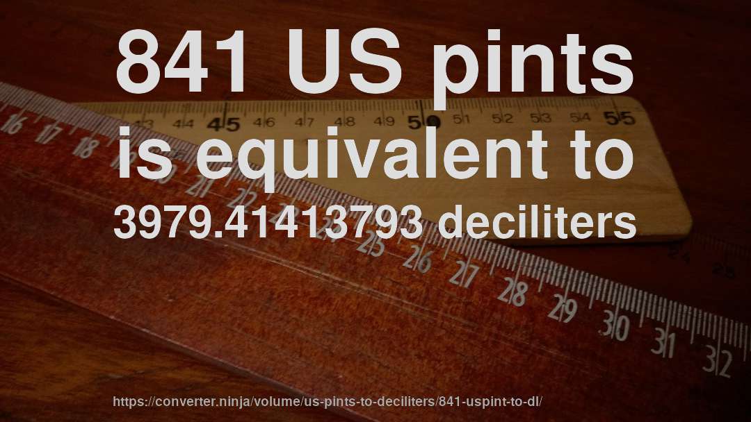 841 US pints is equivalent to 3979.41413793 deciliters