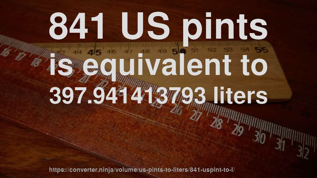 841 US pints is equivalent to 397.941413793 liters