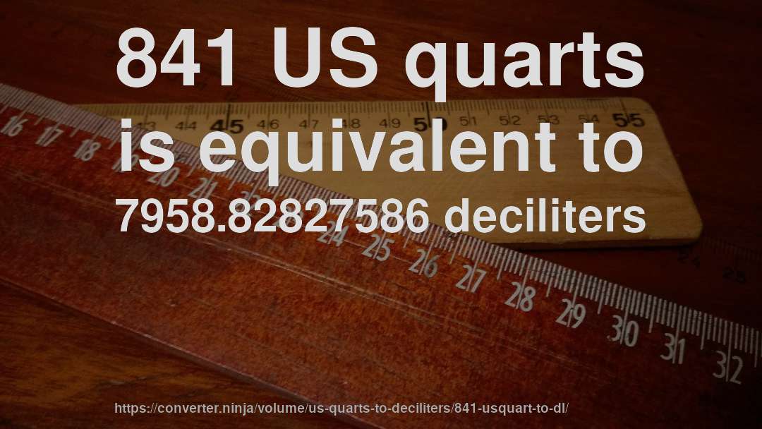 841 US quarts is equivalent to 7958.82827586 deciliters