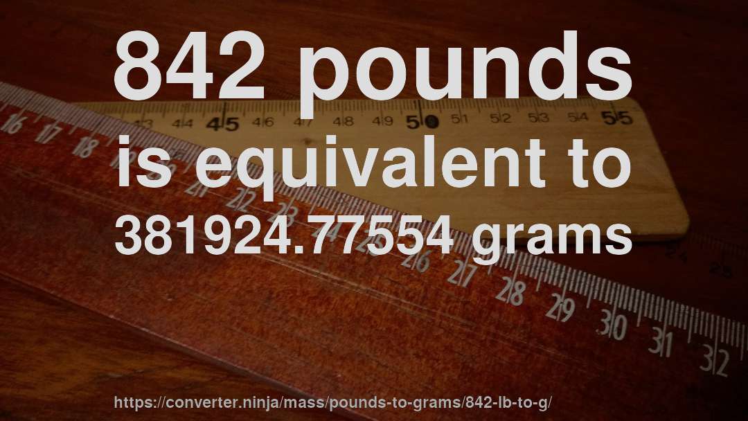 842 pounds is equivalent to 381924.77554 grams