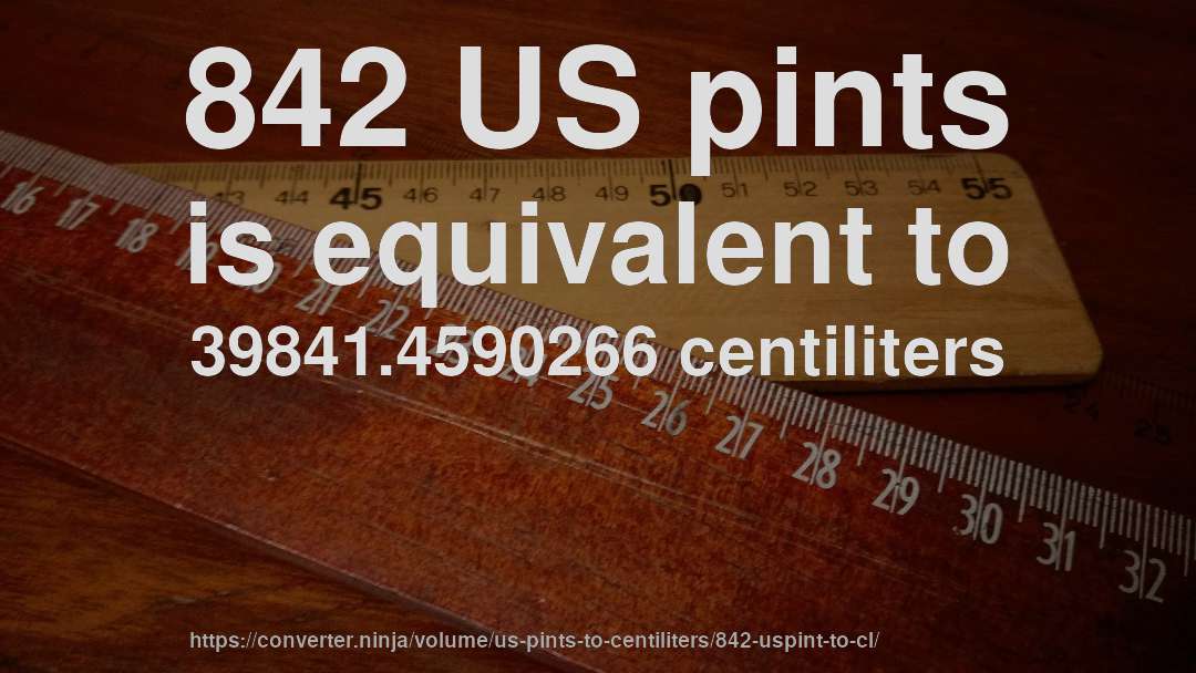 842 US pints is equivalent to 39841.4590266 centiliters