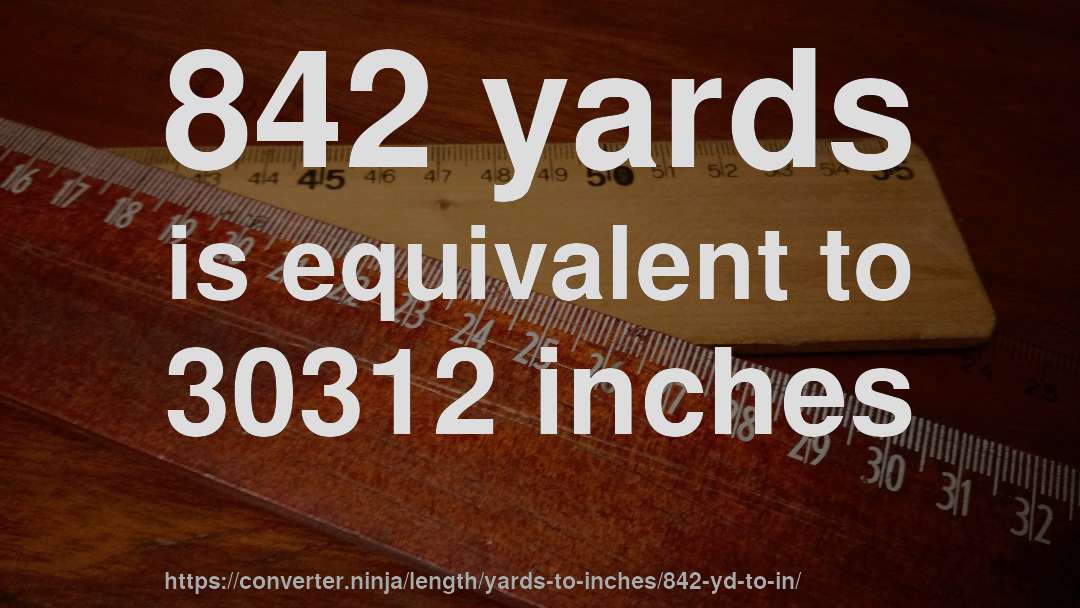 842 yards is equivalent to 30312 inches