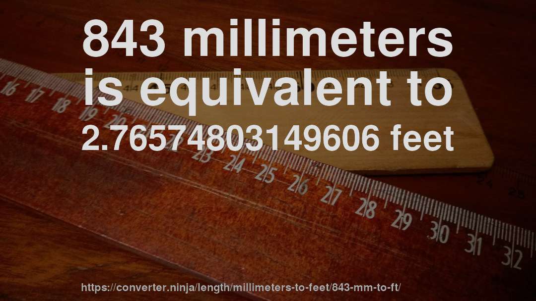 843 millimeters is equivalent to 2.76574803149606 feet