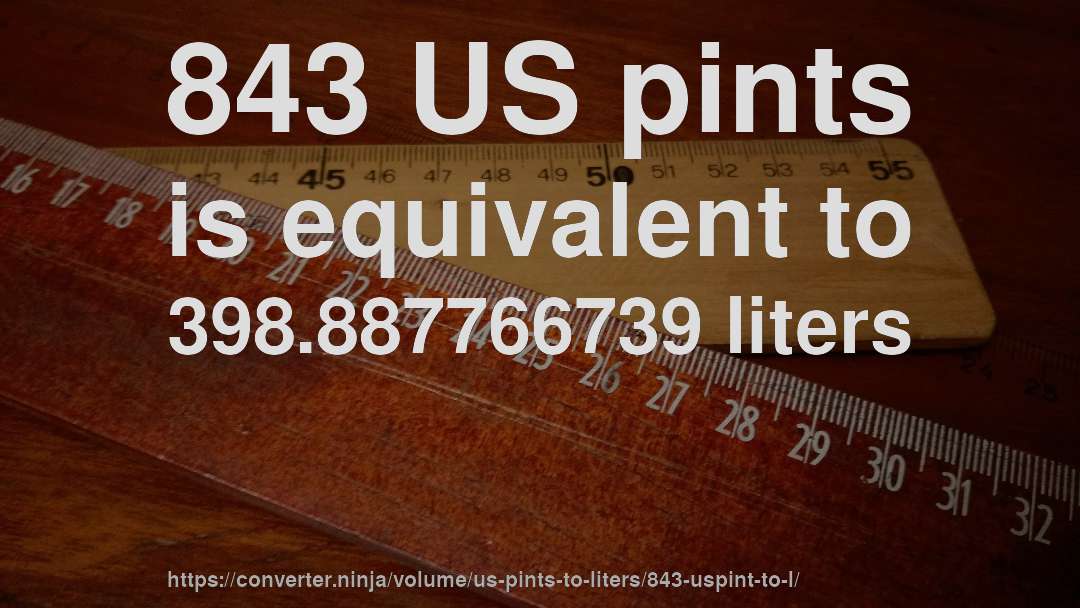 843 US pints is equivalent to 398.887766739 liters