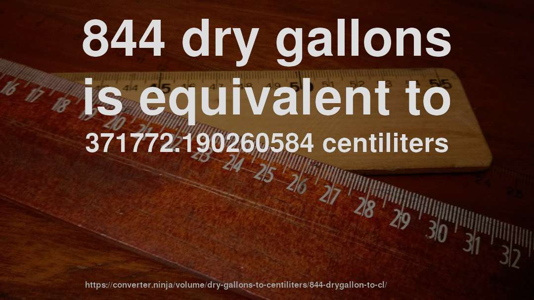 844 dry gallons is equivalent to 371772.190260584 centiliters