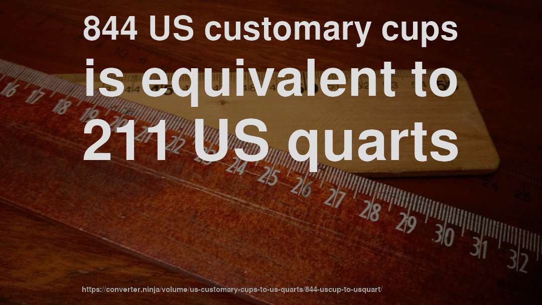 844 US customary cups is equivalent to 211 US quarts