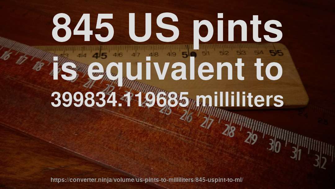 845 US pints is equivalent to 399834.119685 milliliters