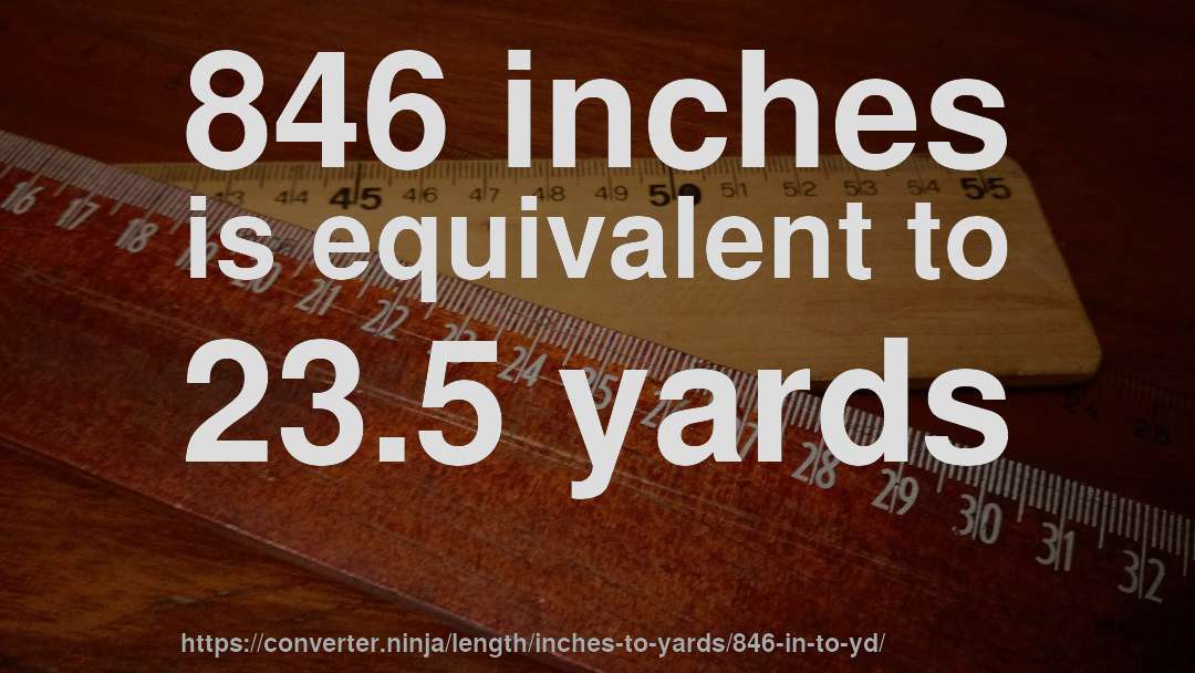 846 inches is equivalent to 23.5 yards