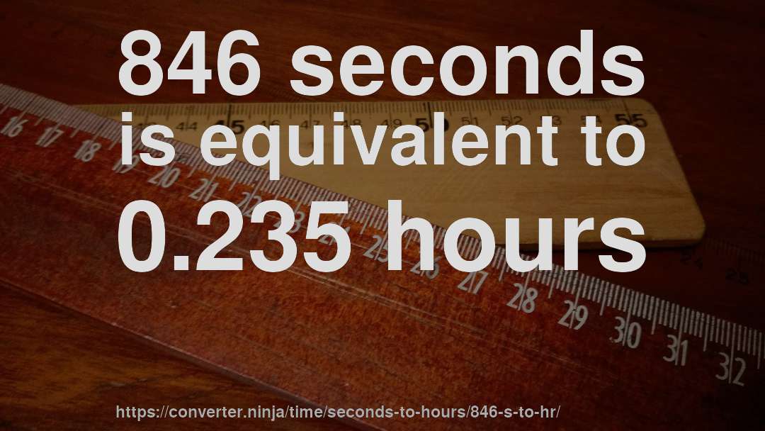 846 seconds is equivalent to 0.235 hours