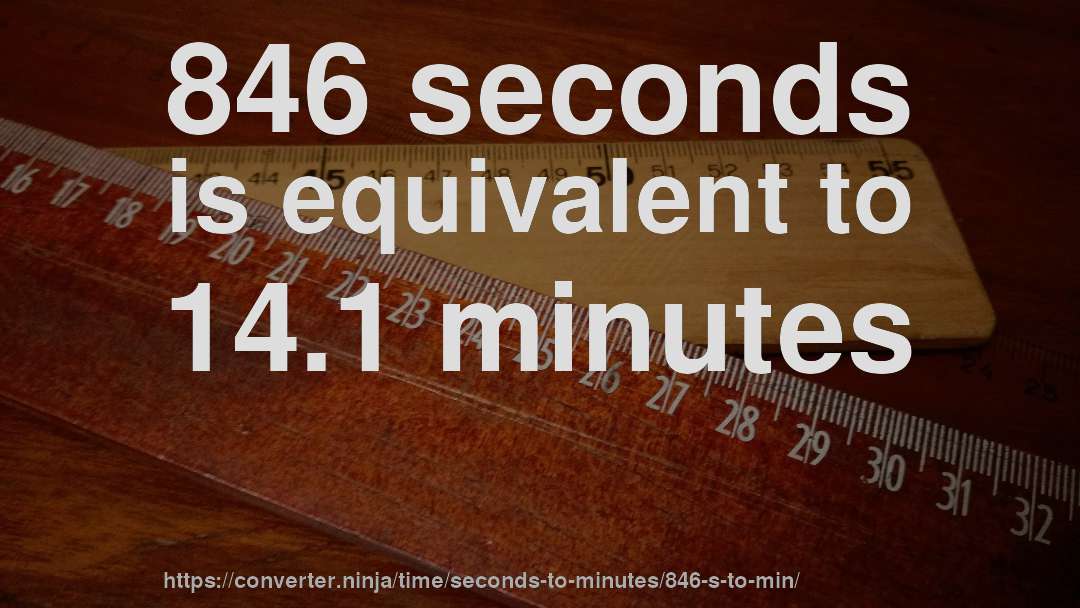 846 seconds is equivalent to 14.1 minutes