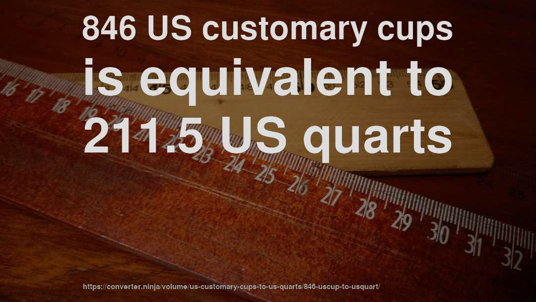 846 US customary cups is equivalent to 211.5 US quarts