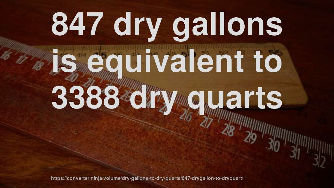 847 dry gallons is equivalent to 3388 dry quarts